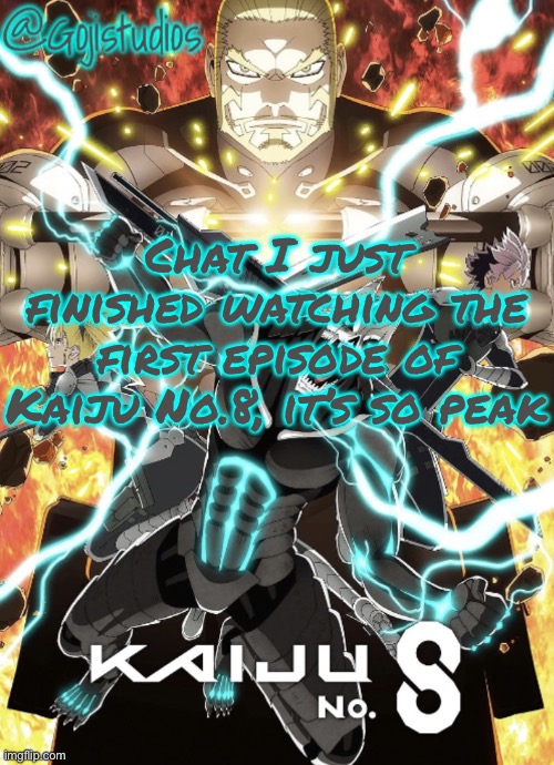 Gojistudios Kaiju No.8 Temp | Chat I just finished watching the first episode of Kaiju No.8, it’s so peak | image tagged in gojistudios kaiju no 8 temp | made w/ Imgflip meme maker