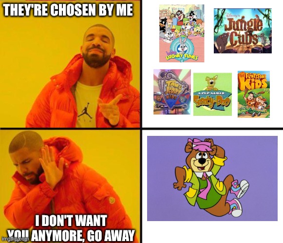 who hates yo Yogi anyway? | THEY'RE CHOSEN BY ME; I DON'T WANT YOU ANYMORE, GO AWAY | image tagged in drake yes no reverse | made w/ Imgflip meme maker