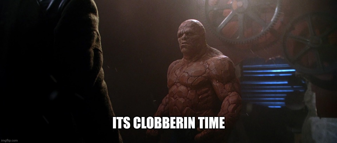 It's clobbering time! | ITS CLOBBERIN TIME | image tagged in it's clobbering time | made w/ Imgflip meme maker