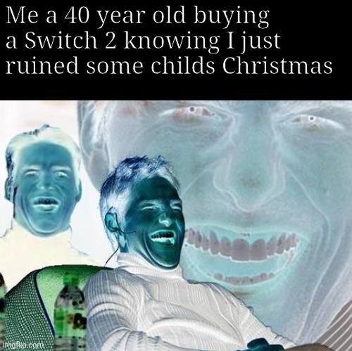 Sorry, we're sold out of Switch 2's | Me a 40 year old buying a Switch 2 knowing I just ruined some childs Christmas | image tagged in tom cruise laugh,nintendo switch,christmas,gift | made w/ Imgflip meme maker