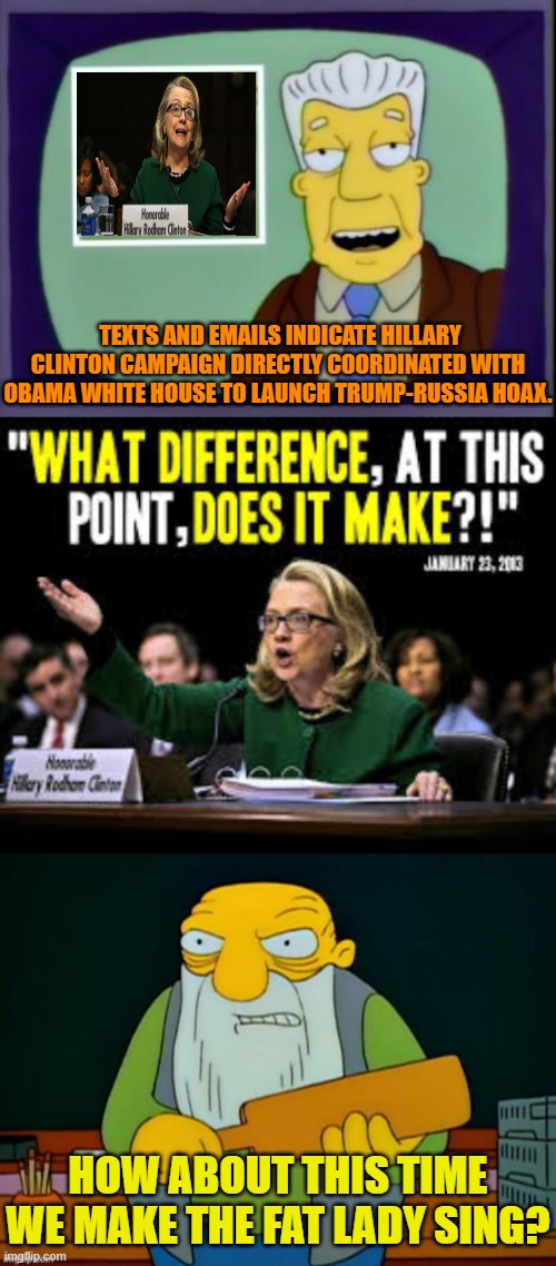 Can some of you leftist political scum feel the walls starting to close in? | TEXTS AND EMAILS INDICATE HILLARY CLINTON CAMPAIGN DIRECTLY COORDINATED WITH OBAMA WHITE HOUSE TO LAUNCH TRUMP-RUSSIA HOAX. HOW ABOUT THIS TIME WE MAKE THE FAT LADY SING? | image tagged in i for one welcome our new overlords | made w/ Imgflip meme maker