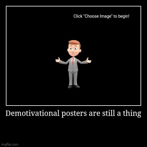Demotivational posters are still a thing | | image tagged in funny,demotivationals | made w/ Imgflip demotivational maker