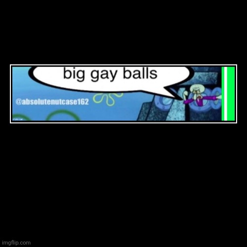 BIG GAY BALLS | image tagged in funny,demotivationals | made w/ Imgflip demotivational maker
