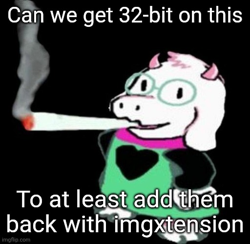 Ralsei smoking a fat one | Can we get 32-bit on this; To at least add them back with imgxtension | image tagged in ralsei smoking a fat one | made w/ Imgflip meme maker