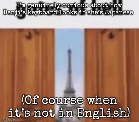 The gates of hell | I’m genuinely curious about how Denji’s keyboard looks if she’s Japanese; (Of course when it’s not in English) | image tagged in the gates of hell,msmg | made w/ Imgflip meme maker