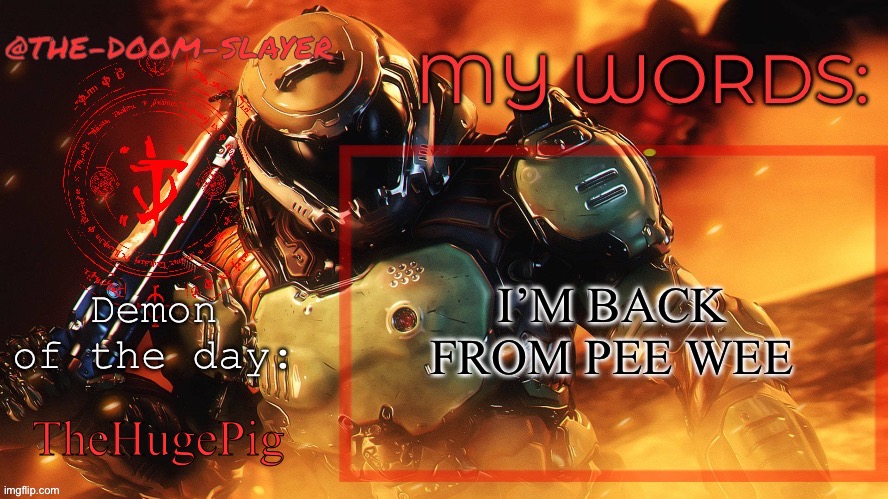 Peak movie | I’M BACK FROM PEE WEE; TheHugePig | image tagged in thedoomslayer public temp | made w/ Imgflip meme maker