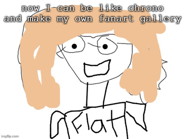 lmao | now I can be like chrono and make my own fanart gallery | made w/ Imgflip meme maker