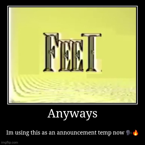 Anyways | Im using this as an announcement temp now ?? | image tagged in funny,demotivationals | made w/ Imgflip demotivational maker