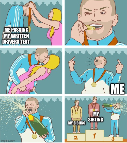 After I passed | ME PASSING MY WRITTEN DRIVERS TEST; ME; MY SIBLING; MY SIBLING | image tagged in 3rd place celebration,driving,test,school | made w/ Imgflip meme maker