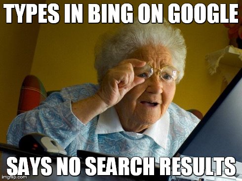Grandma Finds The Internet | TYPES IN BING ON GOOGLE SAYS NO SEARCH RESULTS | image tagged in memes,grandma finds the internet | made w/ Imgflip meme maker