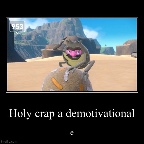 Holy crap a demotivational | e | image tagged in funny,demotivationals | made w/ Imgflip demotivational maker