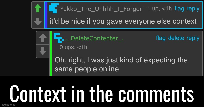 Because ya’ll have asked, the context | Context in the comments | made w/ Imgflip meme maker