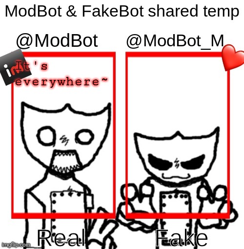ModBot & FakeBot shared temp | It's everywhere~ | image tagged in modbot fakebot shared temp | made w/ Imgflip meme maker