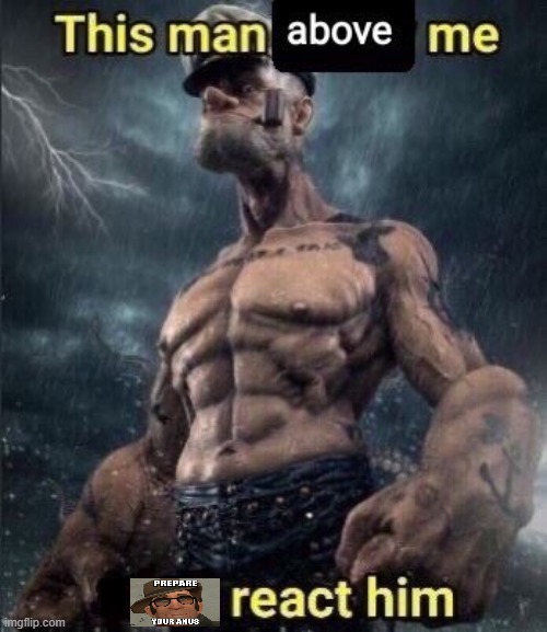 prepare your anus | image tagged in this man above me fish react him | made w/ Imgflip meme maker