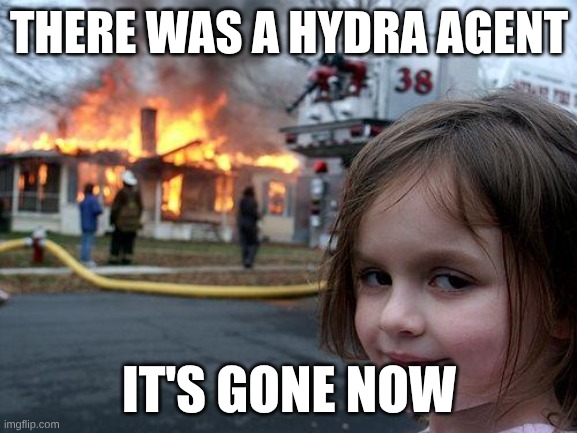 MARVEL meme | THERE WAS A HYDRA AGENT; IT'S GONE NOW | image tagged in memes,disaster girl | made w/ Imgflip meme maker