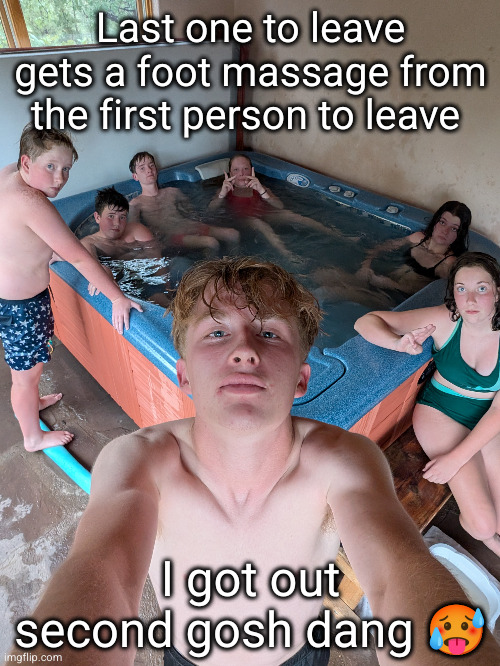 currently have a stroke | Last one to leave gets a foot massage from the first person to leave; I got out second gosh dang 🥵 | image tagged in hot tub,game,funny,foot massage,summer,haha | made w/ Imgflip meme maker