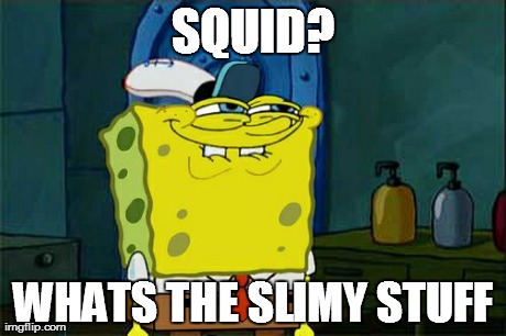 Don't You Squidward | SQUID? WHATS THE SLIMY STUFF | image tagged in memes,dont you squidward | made w/ Imgflip meme maker