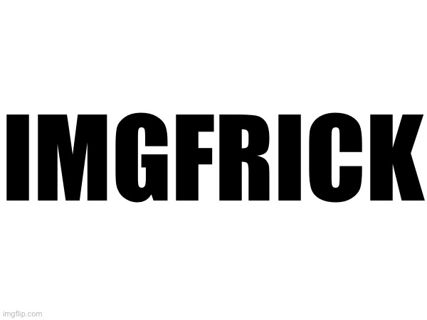 Yeah.  I said it. | IMGFRICK | made w/ Imgflip meme maker