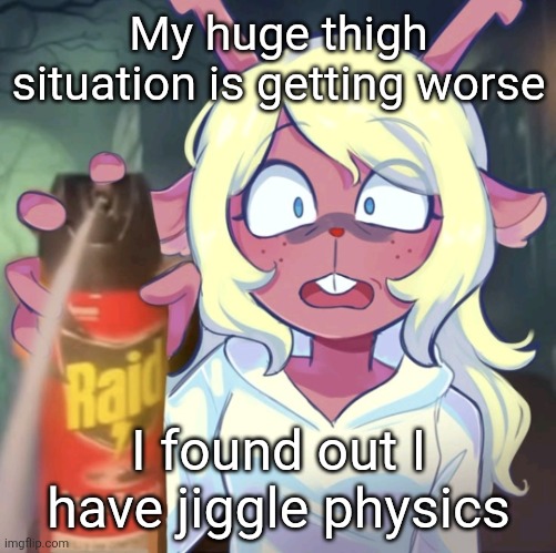 Noelle raid | My huge thigh situation is getting worse; I found out I have jiggle physics | image tagged in noelle raid | made w/ Imgflip meme maker
