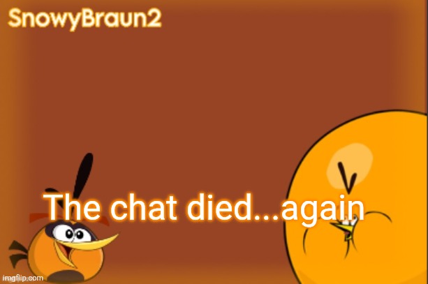 bubbles announcement temp (credits to bandito) | The chat died...again | image tagged in bubbles announcement temp credits to bandito | made w/ Imgflip meme maker