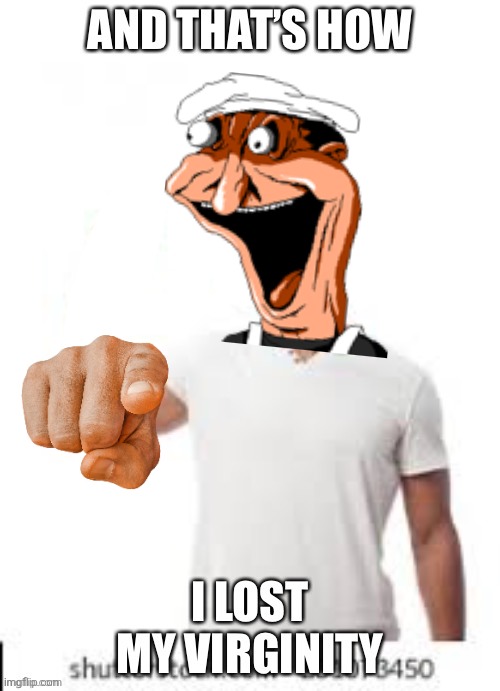 I'm coming for you. In more ways than one. | image tagged in and that is how i lost my virginity | made w/ Imgflip meme maker
