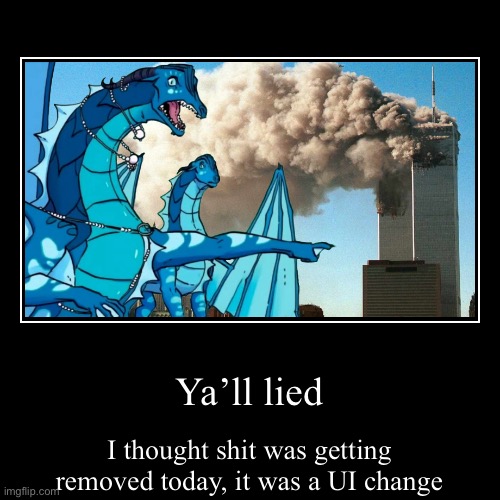 Ya’ll lied | I thought shit was getting removed today, it was a UI change | image tagged in funny,demotivationals | made w/ Imgflip demotivational maker