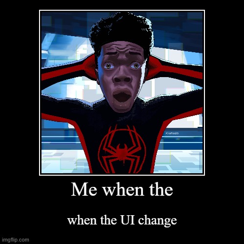 Me when the | when the UI change | image tagged in funny,demotivationals | made w/ Imgflip demotivational maker