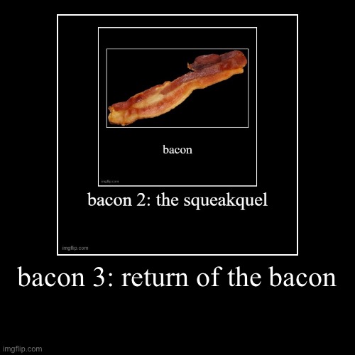 bacon 3: return of the bacon | | image tagged in funny,demotivationals | made w/ Imgflip demotivational maker