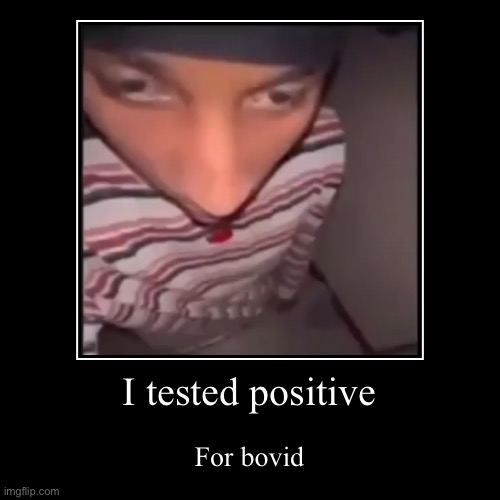 I tested positive | For bovid | image tagged in funny,demotivationals | made w/ Imgflip demotivational maker
