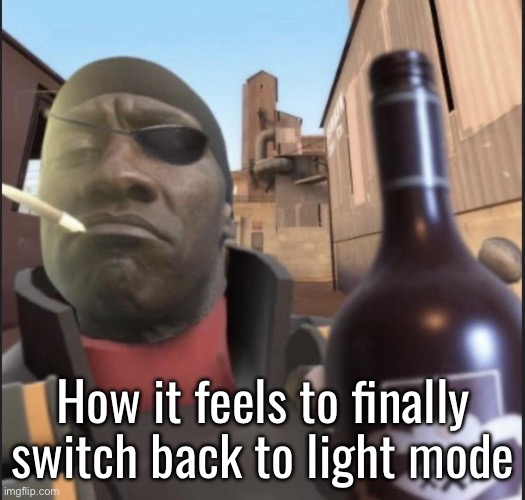 I can and I will | How it feels to finally switch back to light mode | image tagged in demoman agreeing | made w/ Imgflip meme maker
