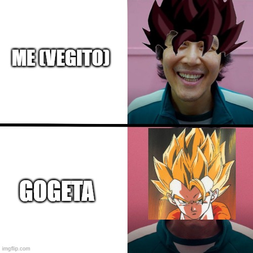 gogeta stop being so serious my bro | ME (VEGITO); GOGETA | image tagged in squid game season 1 vs season 2,goku,vegeta,dbz fusion,anime,comparison | made w/ Imgflip meme maker