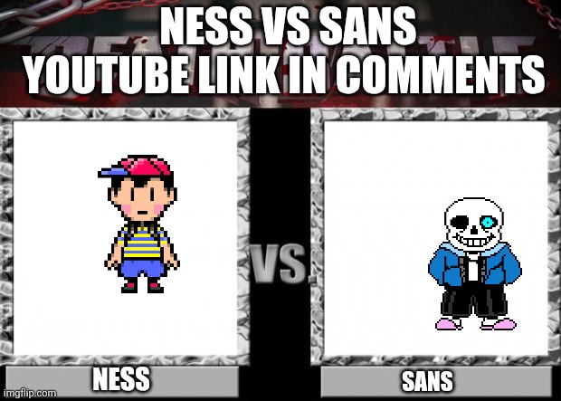 Yes you woke up to see who would win... | NESS VS SANS YOUTUBE LINK IN COMMENTS; NESS; SANS | image tagged in death battle | made w/ Imgflip meme maker