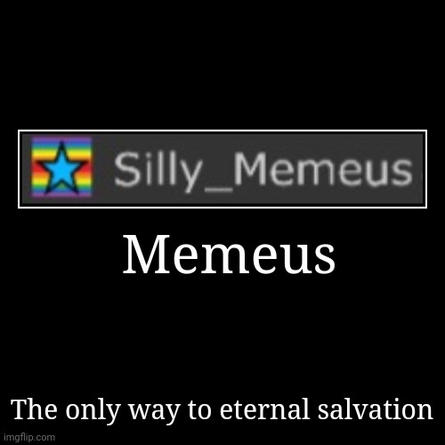 Memeus | The only way to eternal salvation | image tagged in funny,demotivationals | made w/ Imgflip demotivational maker