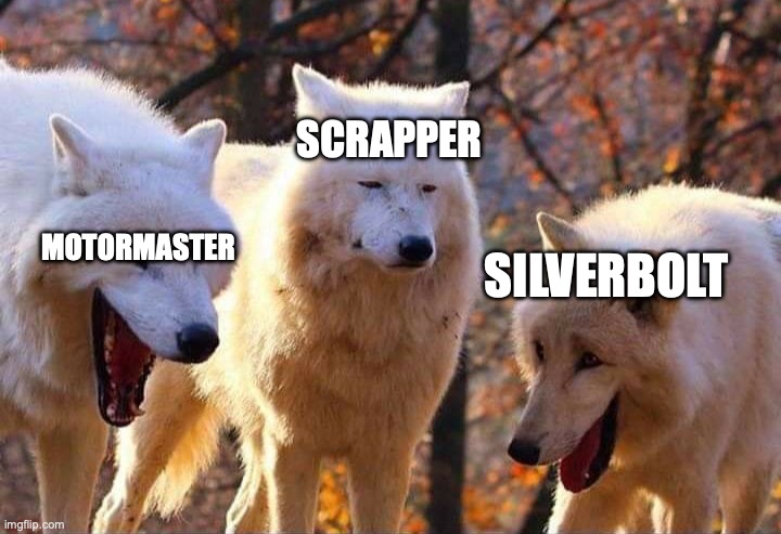 Laughing wolf | MOTORMASTER SCRAPPER SILVERBOLT | image tagged in laughing wolf | made w/ Imgflip meme maker