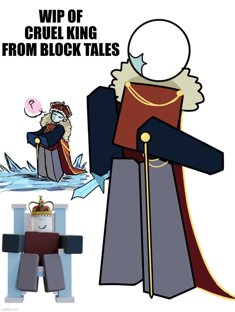 I can't draw his crown for the life of me *sob* | WIP OF CRUEL KING FROM BLOCK TALES | made w/ Imgflip meme maker