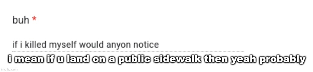 i mean if u land on a public sidewalk then yeah probably | made w/ Imgflip meme maker