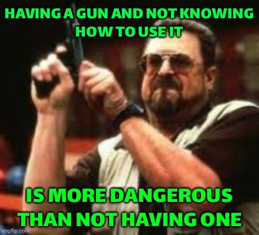 Having A Gun And Not Knowing How To Use It; Is More Dangerous Than Not Having One | HAVING A GUN AND NOT KNOWING
HOW TO USE IT; IS MORE DANGEROUS THAN NOT HAVING ONE | image tagged in man loading gun,guns,second amendment,training,dangerous,gun rights | made w/ Imgflip meme maker
