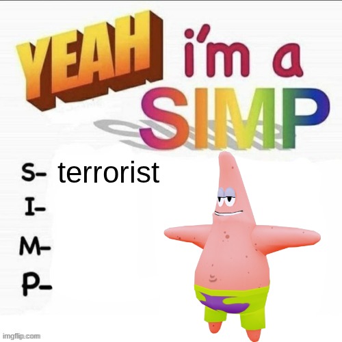 Yeah im a simp | terrorist | image tagged in yeah im a simp | made w/ Imgflip meme maker