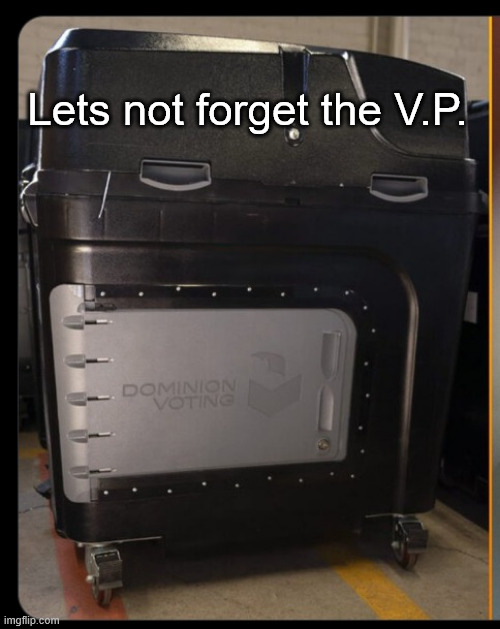 Rigged Dominion voting Machine | Lets not forget the V.P. | image tagged in rigged dominion voting machine | made w/ Imgflip meme maker