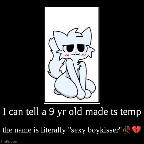ts ain't tuff | I can tell a 9 yr old made ts temp | the name is literally "sexy boykisser"?? | image tagged in funny,demotivationals | made w/ Imgflip demotivational maker