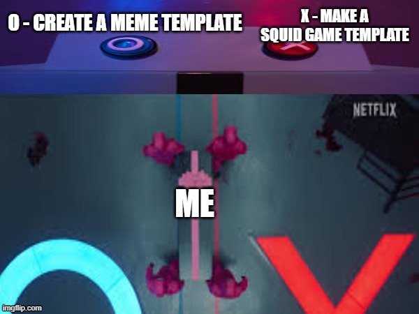 template time | O - CREATE A MEME TEMPLATE; X - MAKE A SQUID GAME TEMPLATE | image tagged in me i cannot pick x or o so i go in between | made w/ Imgflip meme maker