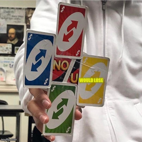 No u | WOULD LOSE | image tagged in no u | made w/ Imgflip meme maker