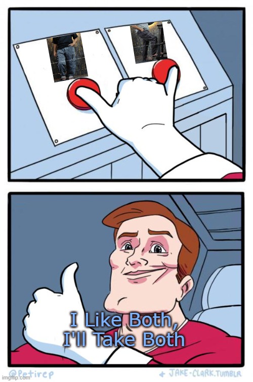 Both Buttons Pressed | I Like Both, I'll Take Both | image tagged in both buttons pressed | made w/ Imgflip meme maker