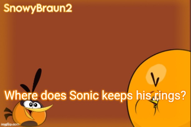 bubbles announcement temp (credits to bandito) | Where does Sonic keeps his rings? | image tagged in bubbles announcement temp credits to bandito | made w/ Imgflip meme maker