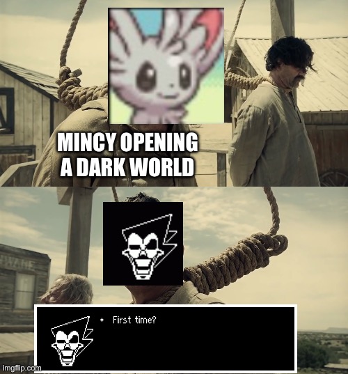 First time? | MINCY OPENING A DARK WORLD | image tagged in first time,ocs meme | made w/ Imgflip meme maker