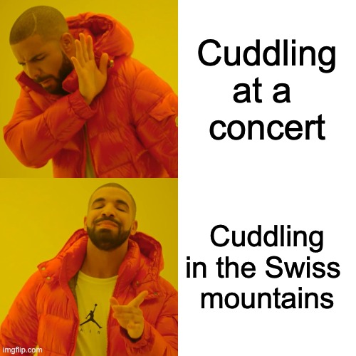 Cuddling without kiss cam | Cuddling at a 
concert; Cuddling in the Swiss 
mountains | image tagged in memes,drake hotline bling | made w/ Imgflip meme maker