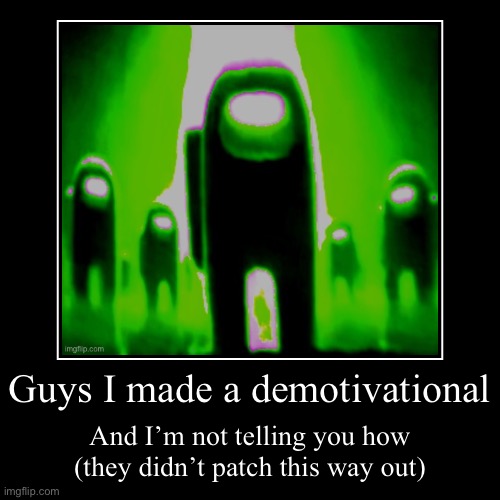 Guys I made a demotivational | And I’m not telling you how (they didn’t patch this way out) | image tagged in funny,demotivationals | made w/ Imgflip demotivational maker