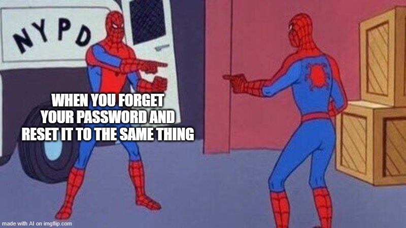 spiderman pointing at spiderman | WHEN YOU FORGET YOUR PASSWORD AND RESET IT TO THE SAME THING | image tagged in spiderman pointing at spiderman,password,funny memes,relatable memes | made w/ Imgflip meme maker