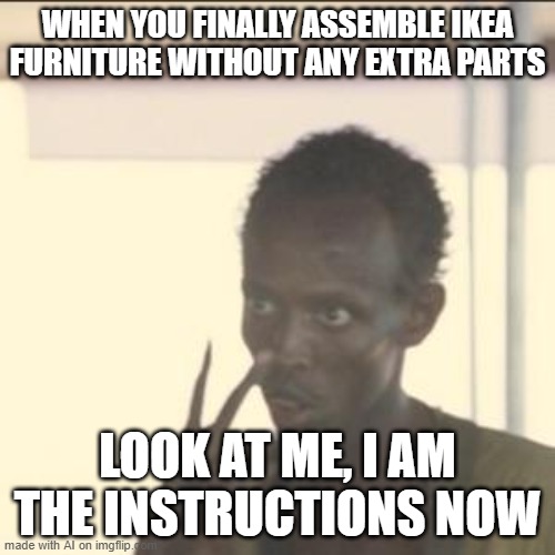 Me with my new kitchen | WHEN YOU FINALLY ASSEMBLE IKEA FURNITURE WITHOUT ANY EXTRA PARTS; LOOK AT ME, I AM THE INSTRUCTIONS NOW | image tagged in memes,look at me,ikea,funny,funny memes | made w/ Imgflip meme maker