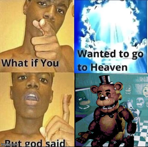 What if you-But god said | image tagged in what if you-but god said,five nights at freddy's,memes | made w/ Imgflip meme maker